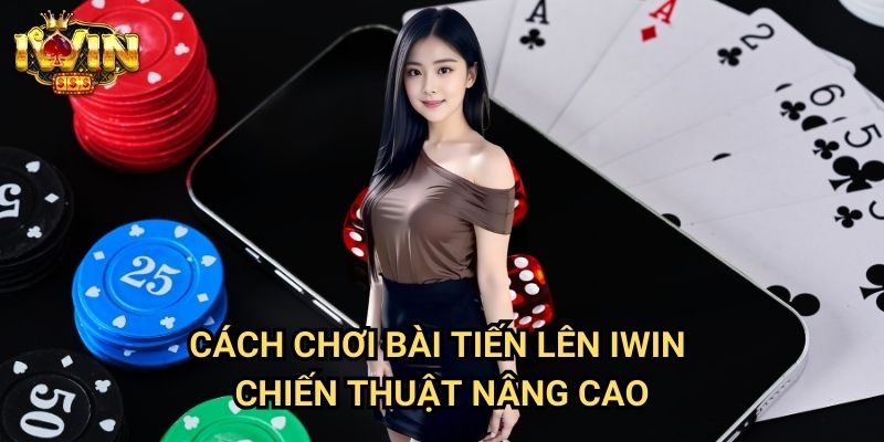 Cách chơi bài tiến lên Iwin: Bí quyết chiến thắng từ cao thủ bài Việt 3 Cách chơi bài tiến lên Iwin - Chiến thuật nâng cao
