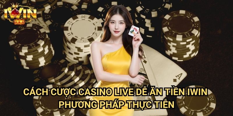 Cách cược casino live dễ ăn tiền Iwin: Chiến lược tối ưu từ chuyên gia trực tuyến 3 Cách cược casino live dễ ăn tiền Iwin - Phương pháp thực tiễn