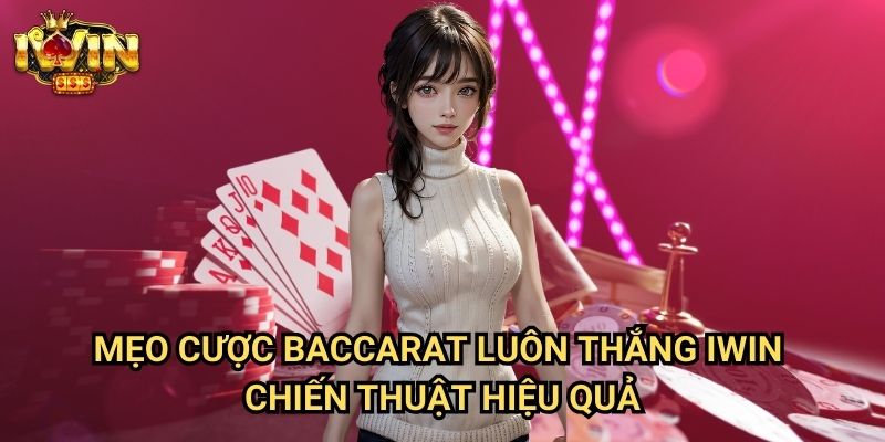Mẹo cược baccarat luôn thắng Iwin: Chiến lược thông minh từ chuyên gia casino 3 Mẹo cược baccarat luôn thắng Iwin - Chiến thuật hiệu quả