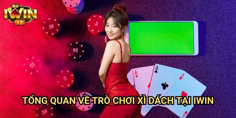 Mẹo đặt cược bài xì dách Iwin: Phương pháp tối ưu từ chuyên gia blackjack 2 Tổng quan về trò chơi xì dách tại Iwin